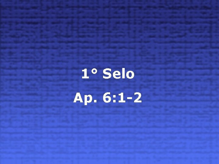 1° Selo Ap. 6: 1 -2 