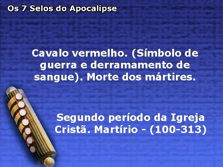 Cavalo vermelho. (Símbolo de guerra e derramamento de sangue). Morte dos mártires. Segundo período