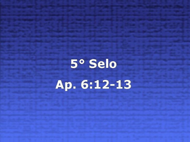 5° Selo Ap. 6: 12 -13 