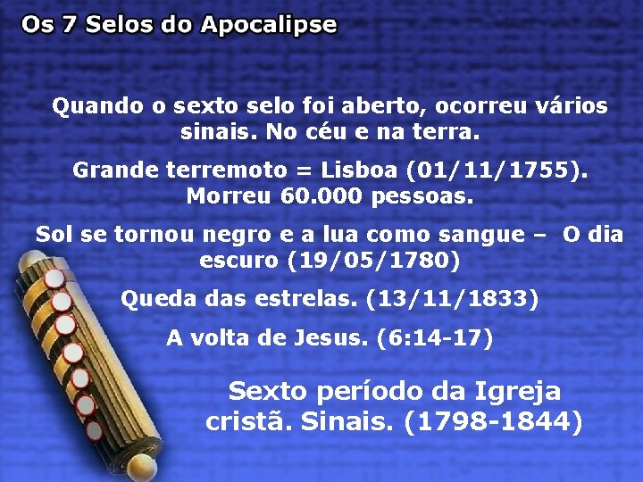 Quando o sexto selo foi aberto, ocorreu vários sinais. No céu e na terra.