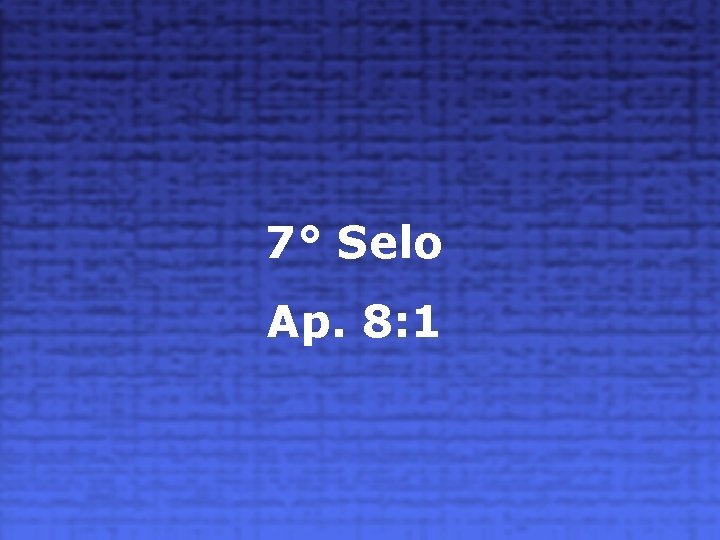 7° Selo Ap. 8: 1 