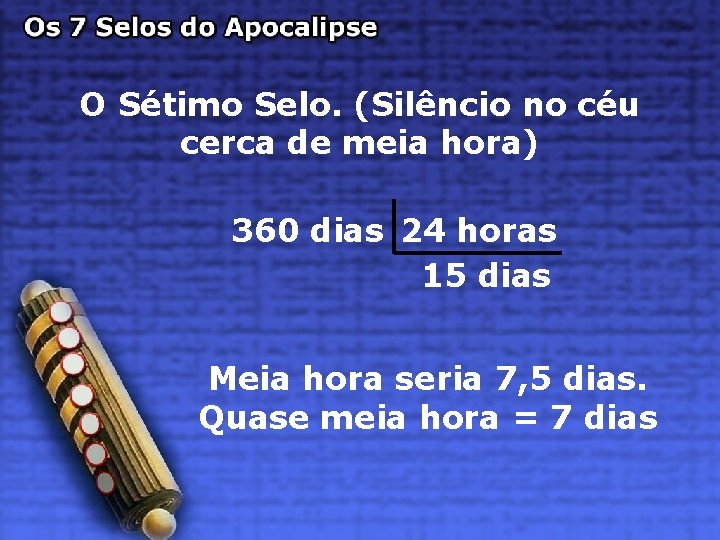 O Sétimo Selo. (Silêncio no céu cerca de meia hora) 360 dias 24 horas