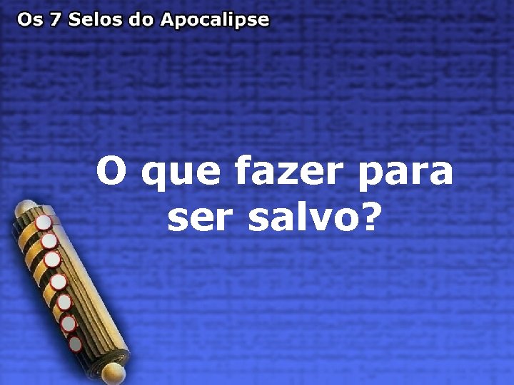 O que fazer para ser salvo? 