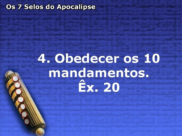 4. Obedecer os 10 mandamentos. Êx. 20 