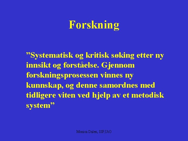 Forskning ”Systematisk og kritisk søking etter ny innsikt og forståelse. Gjennom forskningsprosessen vinnes ny