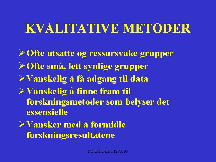 KVALITATIVE METODER Ø Ofte utsatte og ressursvake grupper Ø Ofte små, lett synlige grupper