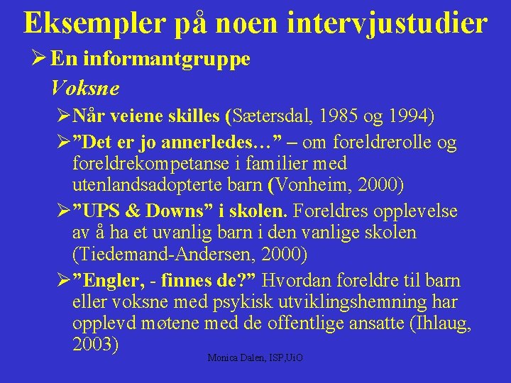 Eksempler på noen intervjustudier Ø En informantgruppe Voksne ØNår veiene skilles (Sætersdal, 1985 og