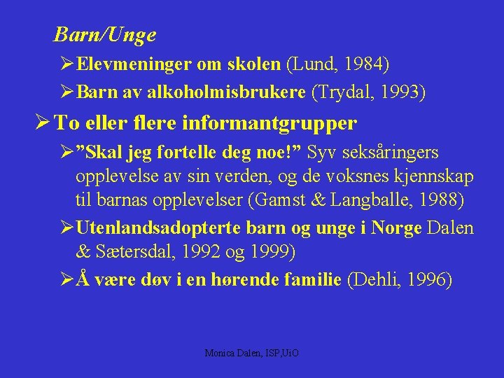 Barn/Unge ØElevmeninger om skolen (Lund, 1984) ØBarn av alkoholmisbrukere (Trydal, 1993) Ø To eller