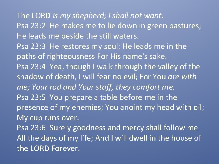The LORD is my shepherd; I shall not want. Psa 23: 2 He makes