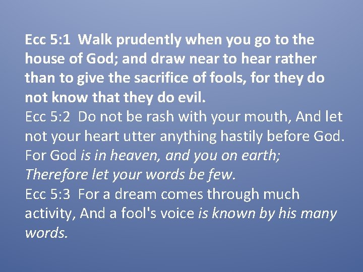 Ecc 5: 1 Walk prudently when you go to the house of God; and