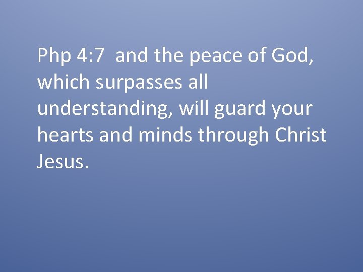 Php 4: 7 and the peace of God, which surpasses all understanding, will guard