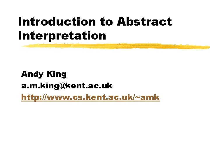 Introduction to Abstract Interpretation Andy King a. m. king@kent. ac. uk http: //www. cs.