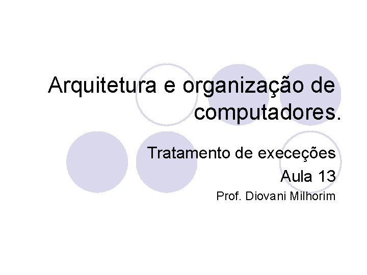 Arquitetura e organização de computadores. Tratamento de execeções Aula 13 Prof. Diovani Milhorim 