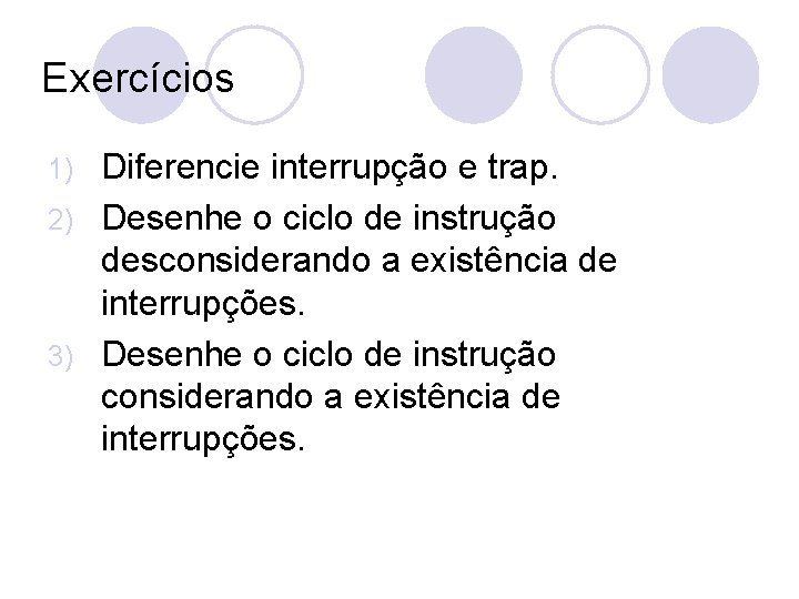 Exercícios Diferencie interrupção e trap. 2) Desenhe o ciclo de instrução desconsiderando a existência
