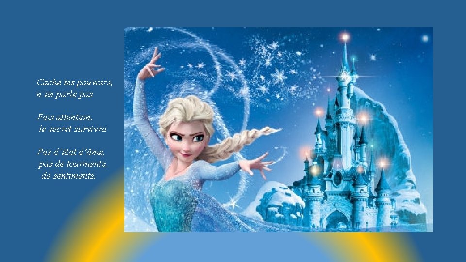 Cache tes pouvoirs, n’en parle pas Fais attention, le secret survivra Pas d’état d’âme,