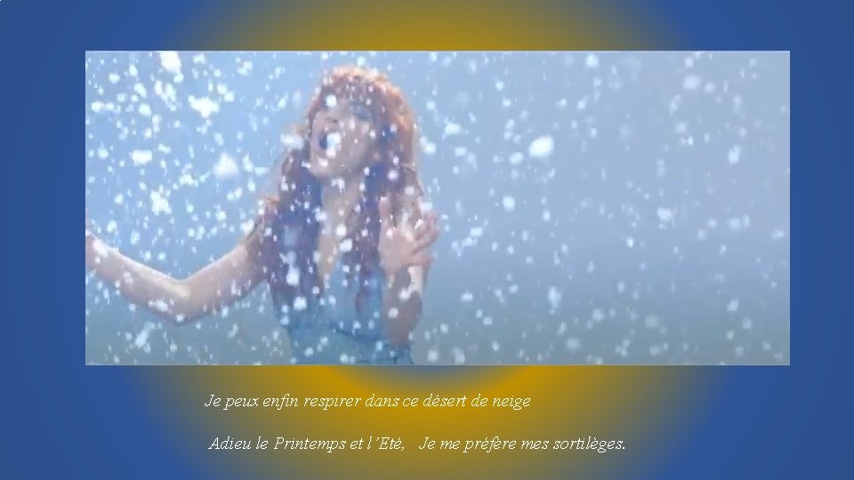 Je peux enfin respirer dans ce désert de neige Adieu le Printemps et l’Eté,