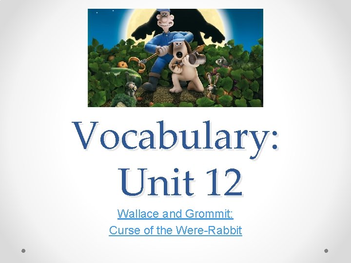 Vocabulary: Unit 12 Wallace and Grommit: Curse of the Were-Rabbit 