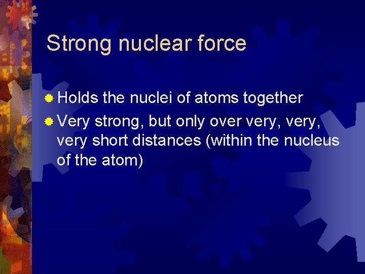 Strong nuclear force ® Holds the nuclei of atoms together ® Very strong, but