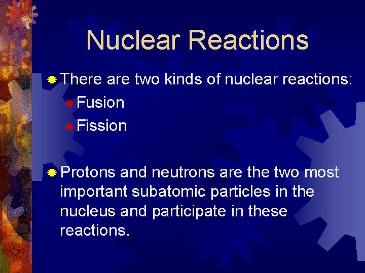 Nuclear Reactions ® There are two kinds of nuclear reactions: ® Fusion ® Fission