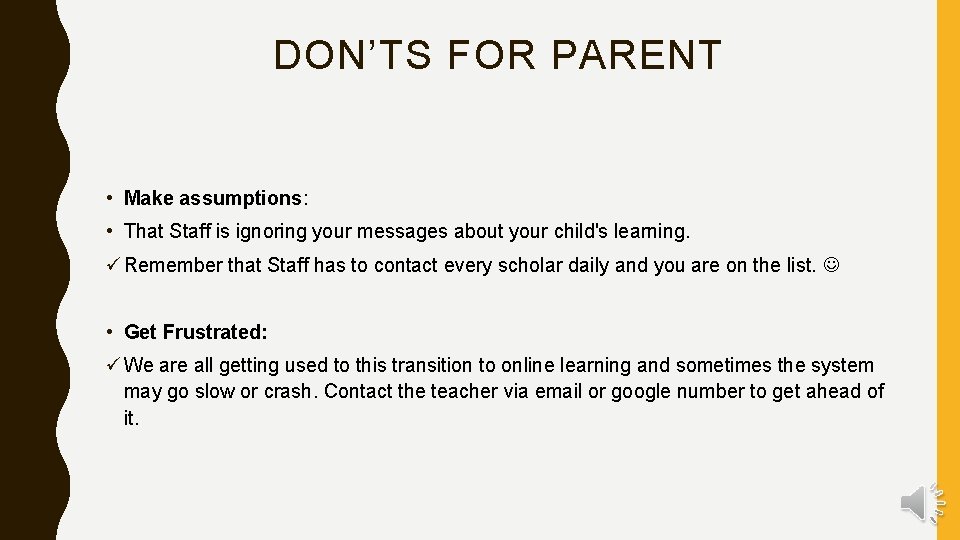 DON’TS FOR PARENT • Make assumptions: • That Staff is ignoring your messages about