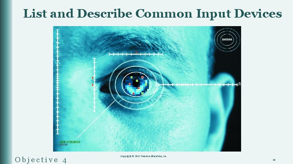 List and Describe Common Input Devices Objective 4 Copyright © 2017 Pearson Education, Inc.