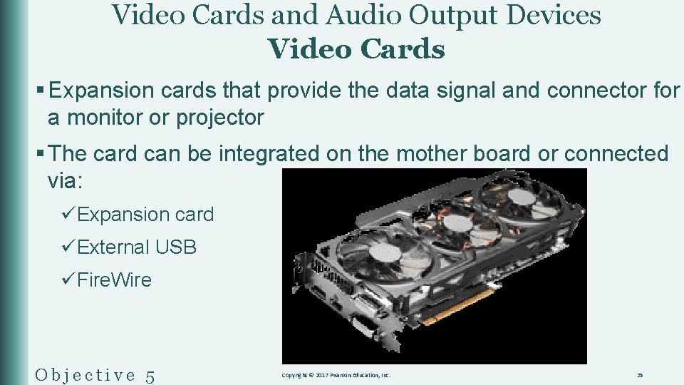 Video Cards and Audio Output Devices Video Cards § Expansion cards that provide the