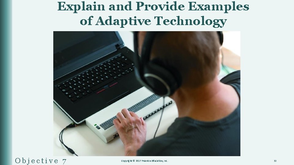 Explain and Provide Examples of Adaptive Technology Objective 7 Copyright © 2017 Pearson Education,