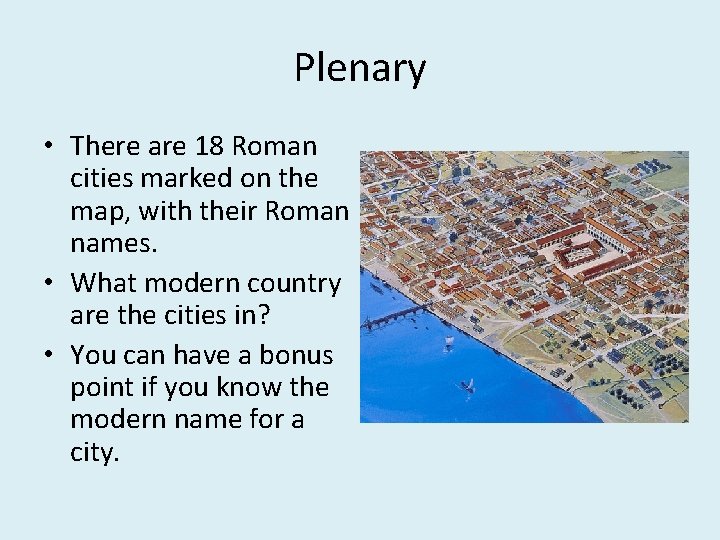 Plenary • There are 18 Roman cities marked on the map, with their Roman