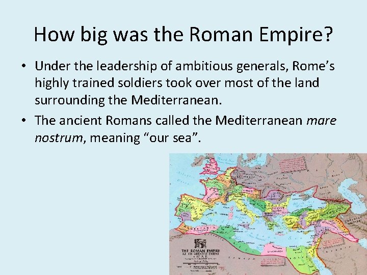 How big was the Roman Empire? • Under the leadership of ambitious generals, Rome’s