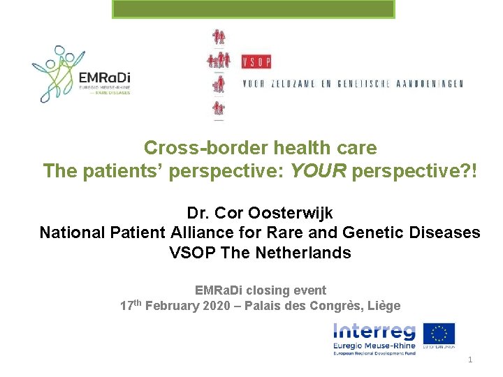 Cross-border health care The patients’ perspective: YOUR perspective? ! Dr. Cor Oosterwijk National Patient