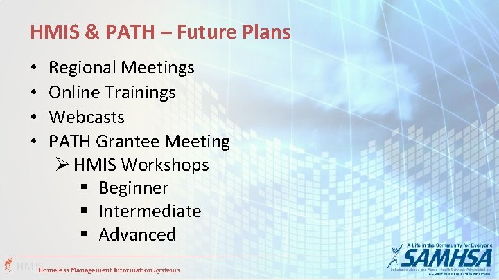 HMIS & PATH – Future Plans • • Regional Meetings Online Trainings Webcasts PATH