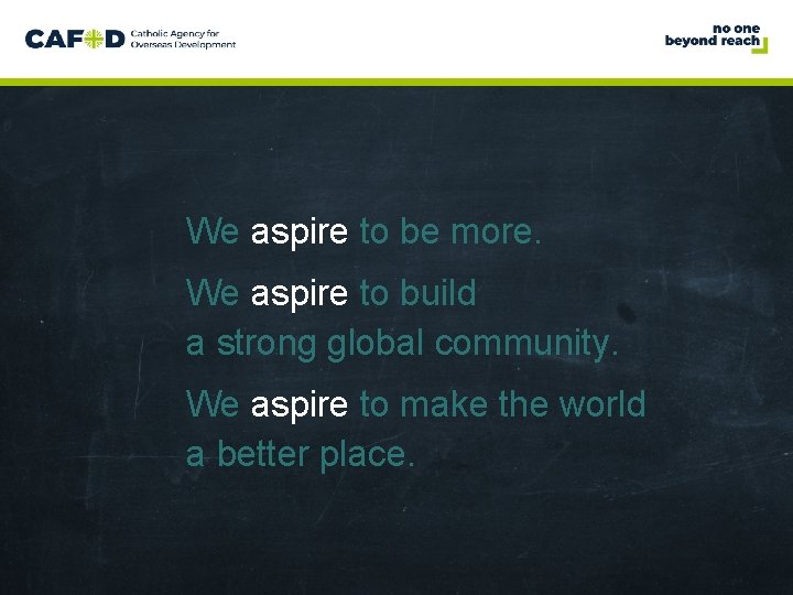 www. cafod. org. uk We aspire to be more. We aspire to build a