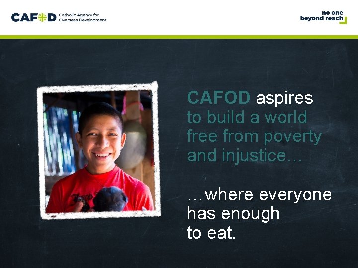 www. cafod. org. uk CAFOD aspires to build a world free from poverty and