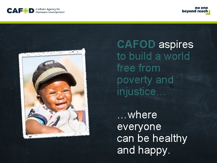 www. cafod. org. uk CAFOD aspires to build a world free from poverty and