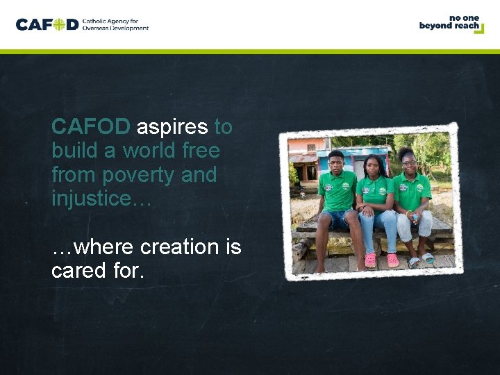 www. cafod. org. uk CAFOD aspires to build a world free from poverty and