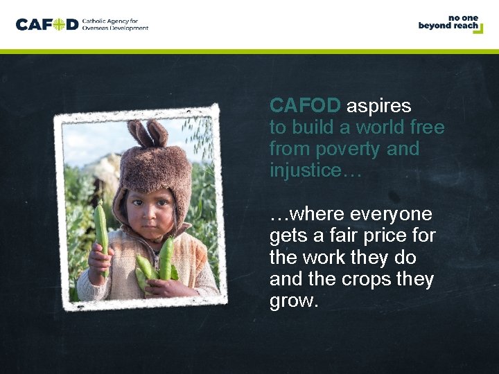 www. cafod. org. uk CAFOD aspires to build a world free from poverty and