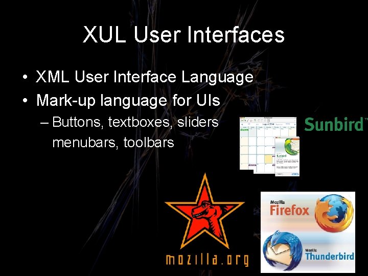 XUL User Interfaces • XML User Interface Language • Mark-up language for UIs –
