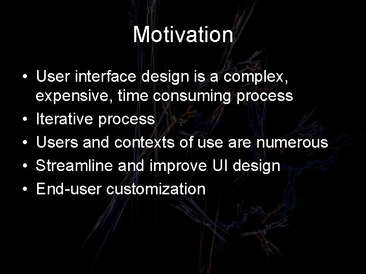 Motivation • User interface design is a complex, expensive, time consuming process • Iterative