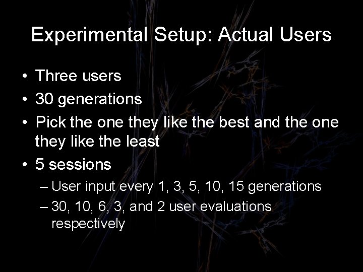 Experimental Setup: Actual Users • Three users • 30 generations • Pick the one