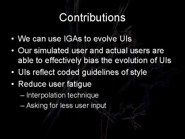 Contributions • We can use IGAs to evolve UIs • Our simulated user and