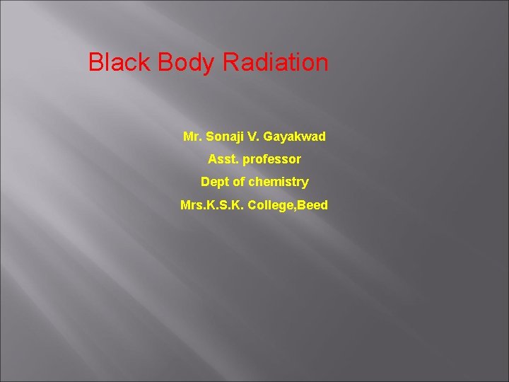 Black Body Radiation Mr. Sonaji V. Gayakwad Asst. professor Dept of chemistry Mrs. K.