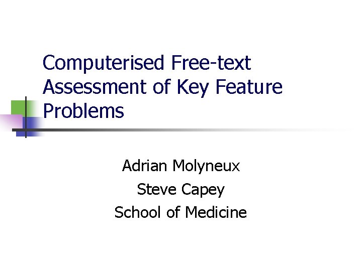 Computerised Free-text Assessment of Key Feature Problems Adrian Molyneux Steve Capey School of Medicine