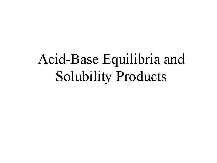 Acid-Base Equilibria and Solubility Products 