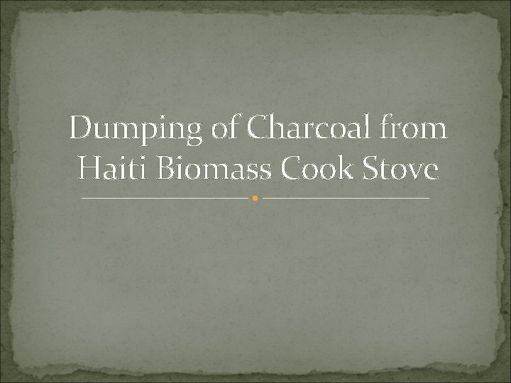 Dumping of Charcoal from Haiti Biomass Cook Stove 