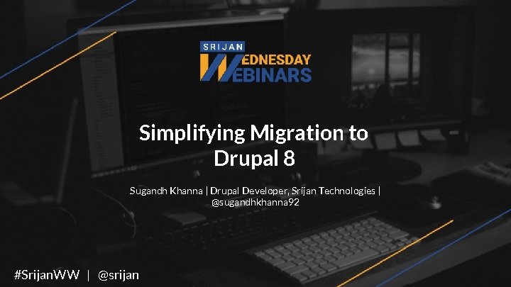 Simplifying Migration to Drupal 8 Sugandh Khanna | Drupal Developer, Srijan Technologies | @sugandhkhanna