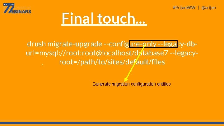 Final touch. . . #Srijan. WW | @srijan drush migrate-upgrade --configure-only --legacy-dburl=mysql: //root: root@localhost/database