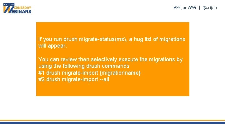 #Srijan. WW | @srijan If you run drush migrate-status(ms), a hug list of migrations