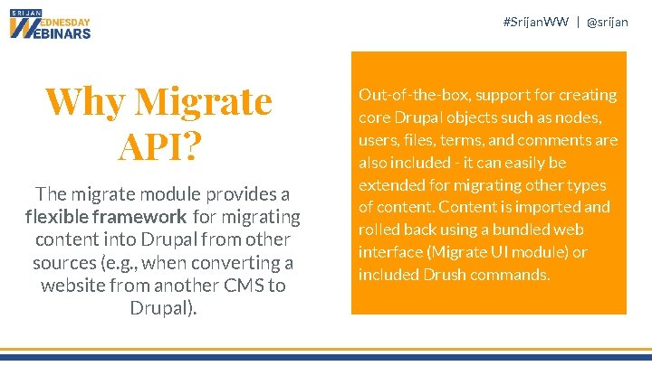 #Srijan. WW | @srijan Why Migrate API? The migrate module provides a flexible framework