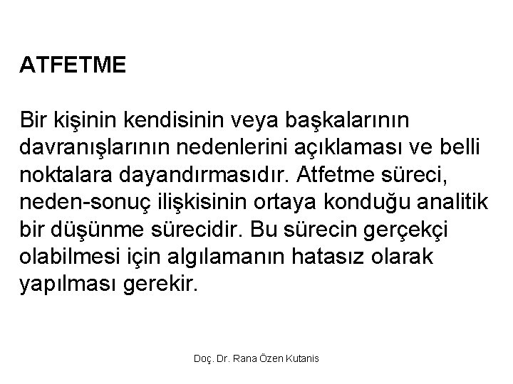 ATFETME Bir kişinin kendisinin veya başkalarının davranışlarının nedenlerini açıklaması ve belli noktalara dayandırmasıdır. Atfetme