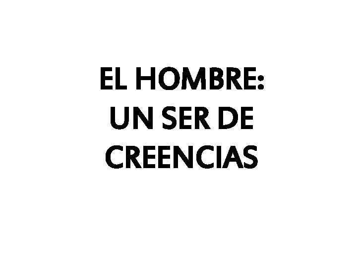 EL HOMBRE: UN SER DE CREENCIAS 